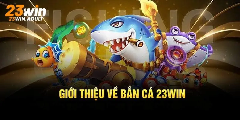 Tổng quan về sân chơi săn cá đình đám mà 23Win mang đến