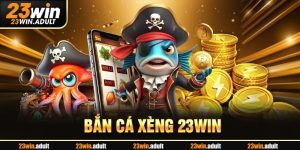 Bắn Cá Xèng 23WIN - Xu Hướng Săn Thưởng Chuẩn Nhất 2025